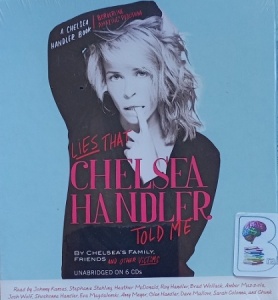 Lies That Chelsea Handler Told Me written by Chelsea Handler performed by Johnny Kansas, Stephanie Stehling, Heather McDonald and Roy Handler on Audio CD (Unabridged)